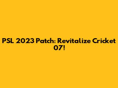 PSL 2023 Patch: Revitalize Cricket 07!