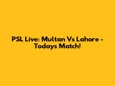 PSL Live: Multan Vs Lahore - Today's Match!