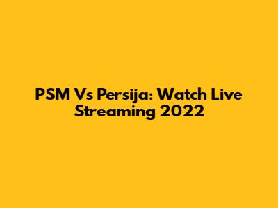 PSM Vs Persija: Watch Live Streaming 2022