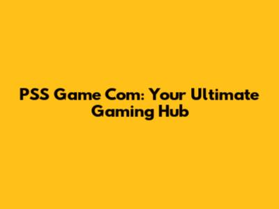 PSS Game Com: Your Ultimate Gaming Hub