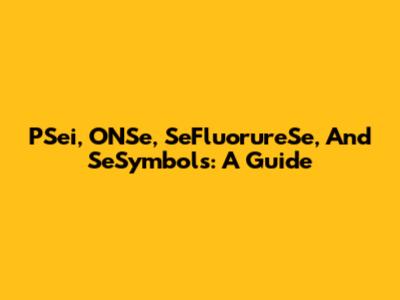 PSei, ONSe, SeFluorureSe, And SeSymbols: A Guide