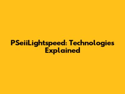 PSeiiLightspeed: Technologies Explained