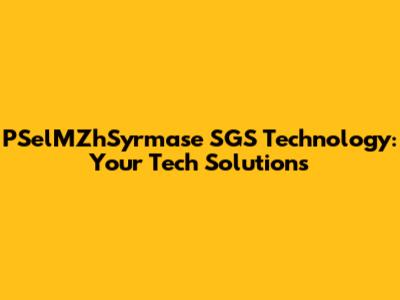 PSelMZhSyrmase SGS Technology: Your Tech Solutions