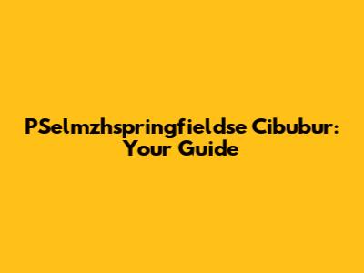 PSelmzhspringfieldse Cibubur: Your Guide