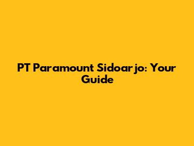 PT Paramount Sidoarjo: Your Guide