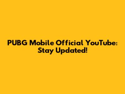 PUBG Mobile Official YouTube: Stay Updated!