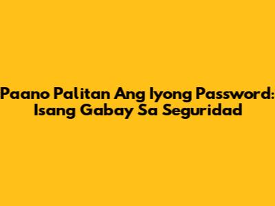 Paano Palitan Ang Iyong Password: Isang Gabay Sa Seguridad