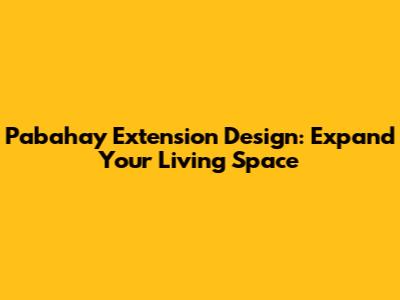 Pabahay Extension Design: Expand Your Living Space