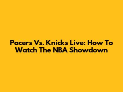 Pacers Vs. Knicks Live: How To Watch The NBA Showdown