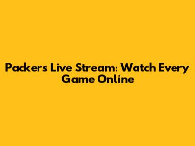 Packers Live Stream: Watch Every Game Online