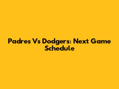 Padres Vs Dodgers: Next Game Schedule