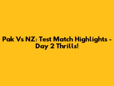 Pak Vs NZ: Test Match Highlights - Day 2 Thrills!