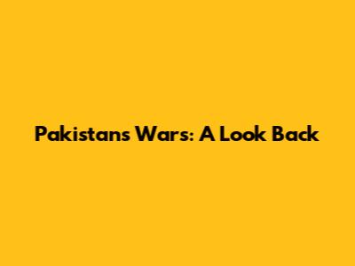 Pakistan's Wars: A Look Back
