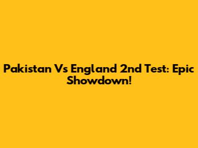 Pakistan Vs England 2nd Test: Epic Showdown!