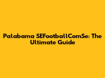 Palabama SEFootballComSe: The Ultimate Guide