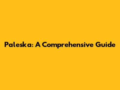 Paleska: A Comprehensive Guide