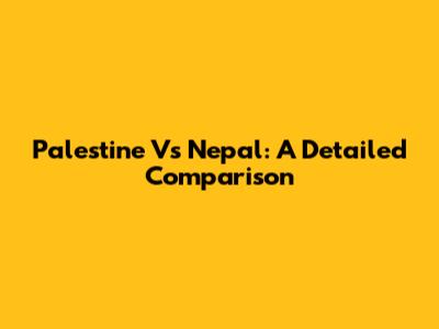 Palestine Vs Nepal: A Detailed Comparison