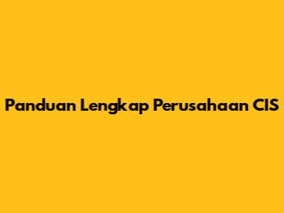 Panduan Lengkap Perusahaan CIS