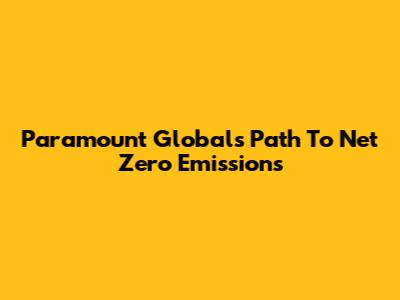 Paramount Global's Path To Net Zero Emissions
