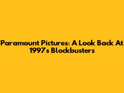 Paramount Pictures: A Look Back At 1997's Blockbusters