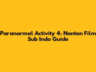 Paranormal Activity 4: Nonton Film Sub Indo Guide
