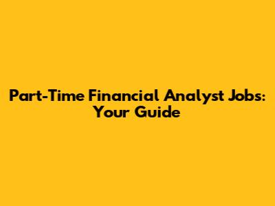 Part-Time Financial Analyst Jobs: Your Guide