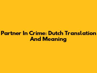 Partner In Crime: Dutch Translation And Meaning