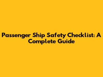 Passenger Ship Safety Checklist: A Complete Guide