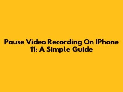Pause Video Recording On IPhone 11: A Simple Guide