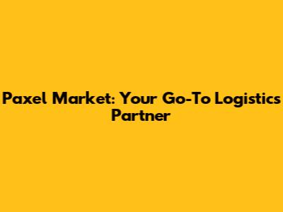 Paxel Market: Your Go-To Logistics Partner