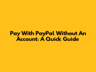 Pay With PayPal Without An Account: A Quick Guide