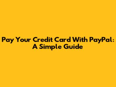 Pay Your Credit Card With PayPal: A Simple Guide