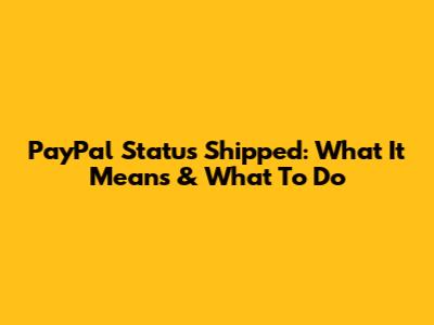 PayPal Status Shipped: What It Means & What To Do