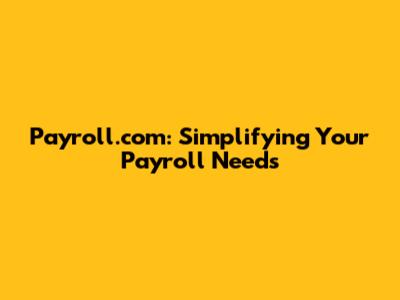 Payroll.com: Simplifying Your Payroll Needs
