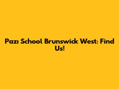 Pazı School Brunswick West: Find Us!