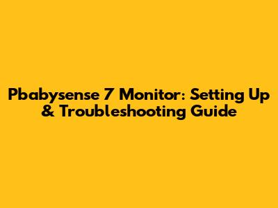 Pbabysense 7 Monitor: Setting Up & Troubleshooting Guide