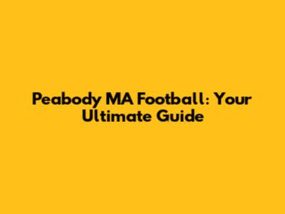 Peabody MA Football: Your Ultimate Guide