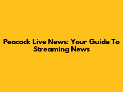 Peacock Live News: Your Guide To Streaming News