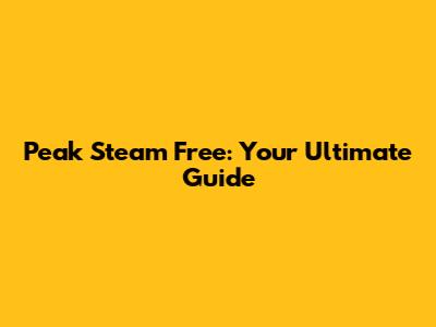 Peak Steam Free: Your Ultimate Guide