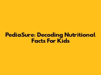 PediaSure: Decoding Nutritional Facts For Kids