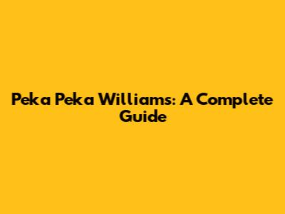 Peka Peka Williams: A Complete Guide