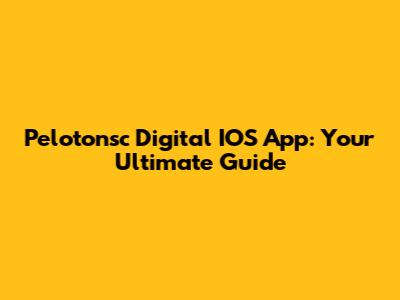 Pelotonsc Digital IOS App: Your Ultimate Guide