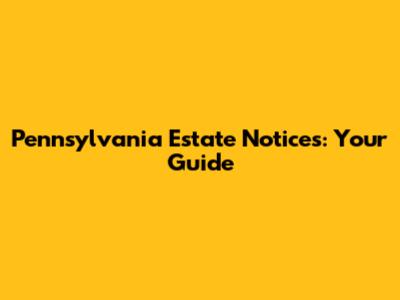 Pennsylvania Estate Notices: Your Guide