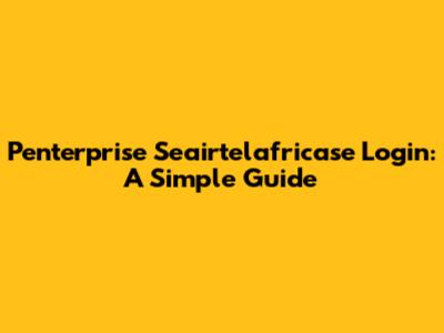 Penterprise Seairtelafricase Login: A Simple Guide