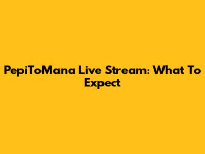 PepiToMana Live Stream: What To Expect