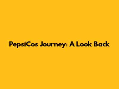 PepsiCo's Journey: A Look Back