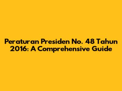 Peraturan Presiden No. 48 Tahun 2016: A Comprehensive Guide