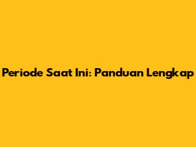 Periode Saat Ini: Panduan Lengkap