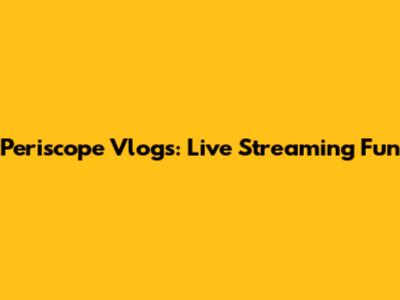 Periscope Vlogs: Live Streaming Fun