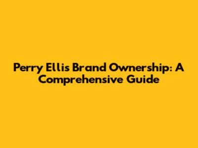 Perry Ellis Brand Ownership: A Comprehensive Guide